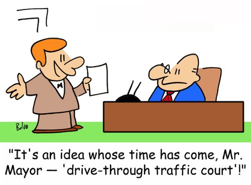 'It's an idea whose time has come, Mr. Mayor -- 'drive-through traffic court'!' 
