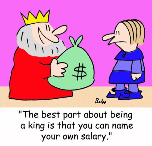 'The best part about being a king is that you can name your own salary.'