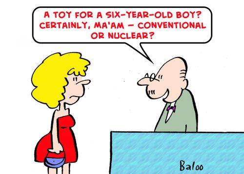 'A toy for a six-year-old boy? Certainly, Ma'am -- conventional or nuclear?'