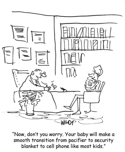 Now don't you worry. Your baby will make a smooth transition from pacifier to security blanket to cell phone like most kids.