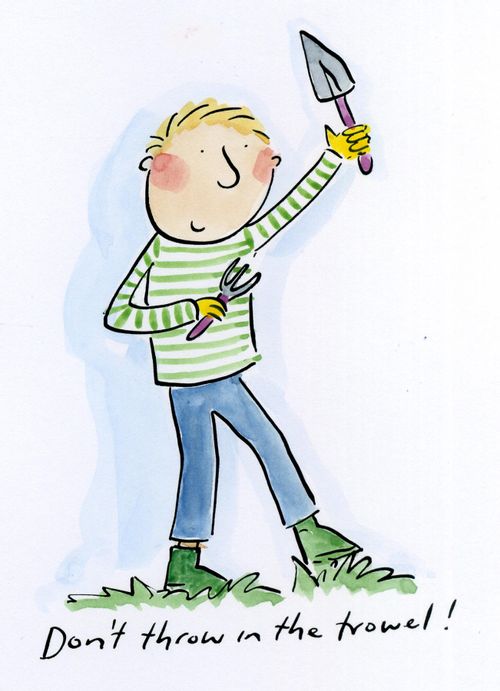 Don't throw in the trowel!