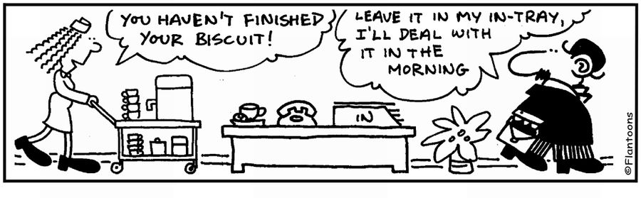 'Biscuit?'  'Leave it in the in-tray for the morning.'