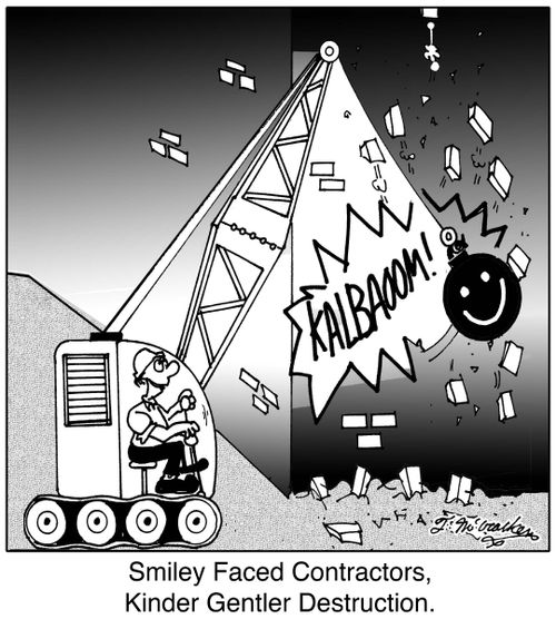 'Smiley Faced Contractors, Kinder Gentler Destruction.