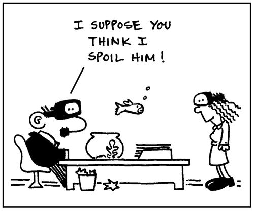 'I suppose you think I spoil him.'