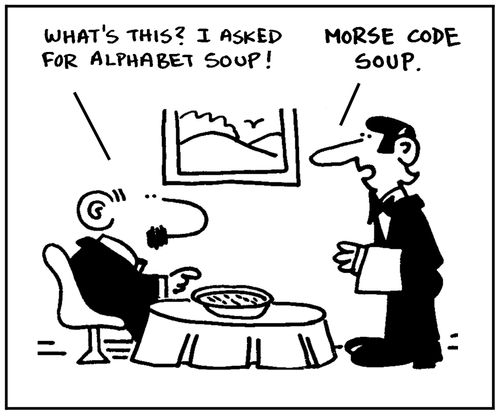 'Whats' this? I asked for alphabet soup.' - 'Morse code soup.'