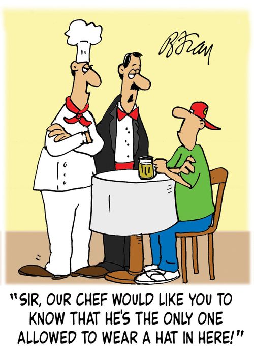 'Sir, our chef would like you to know that he's the only one allowed to wear a hat in here!'