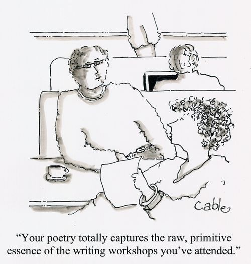 'Your poetry totally captures the raw, primitive essence of the writing workshops you've attended.'