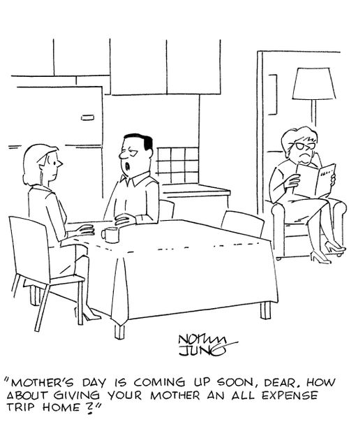 'Mother's day is coming up soon, dear. How about giving your mother an all expense trip home?'