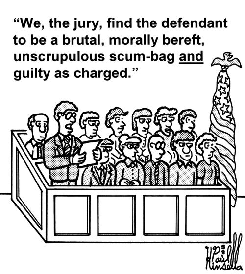 'We, the jury, find the defendant to be a brutal, morally bereft, unscrupulous scum-bag AND guilty as charged.'