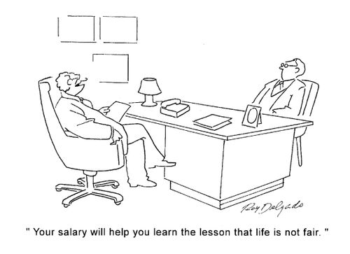 'Your salary will help you learn the lesson that life is not fair.'
