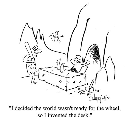 'I decided the world wasn't ready for the wheel, so I invented the desk.'