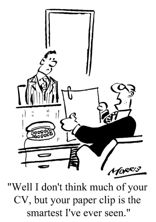 "Well, I don't think much of your CV, but your paper clip is the smartest I've ever seen."