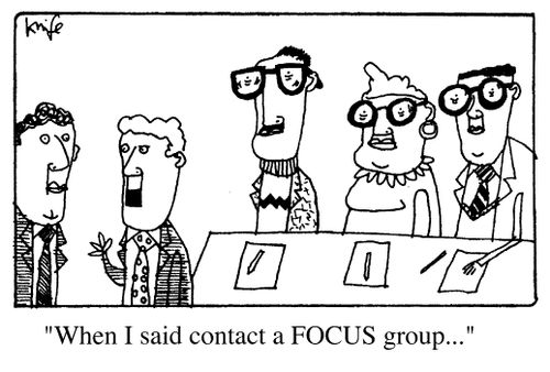 "When I said contact a FOCUS group..."