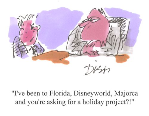 'I've been to Florida, Disneyworld, Majorca and your asking for a holiday project?!'