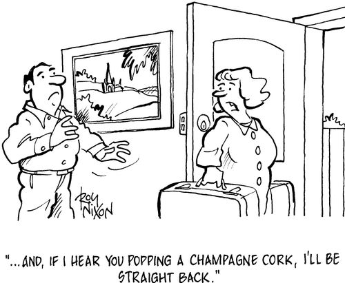'... and, if I hear you popping a champagne cork, I'll be straight back.'