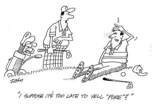 'I suppose it's too late to yell 'Fore'?'