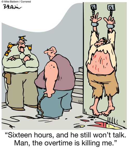 "Sixteen hours, and he still won't talk. Man, the overtime is killing me."