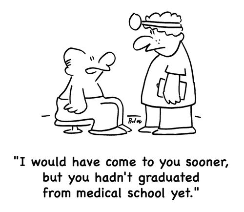 'I would have come to you sooner, but you hadn't graduated from medical school yet.'