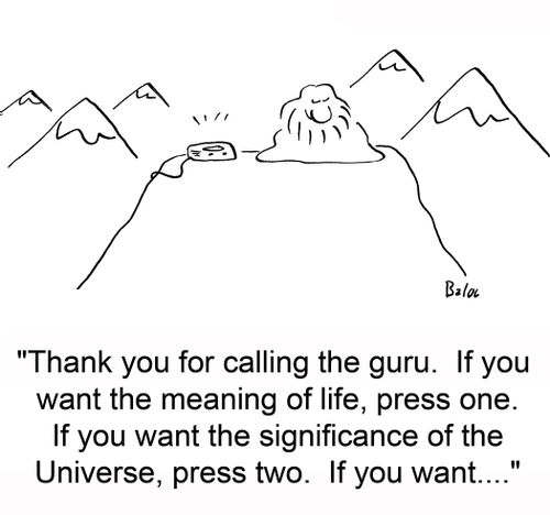 'Thank you for calling the guru.  If you want the meaning of life, press one. If you want the significance of the Universe, press two. If you want....'