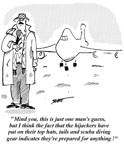 'Mind you, this is just one man's guess, but I think the fact that the hijackers have put on their top hats, tails and scuba diving gear indicates they're prepared for anything,'