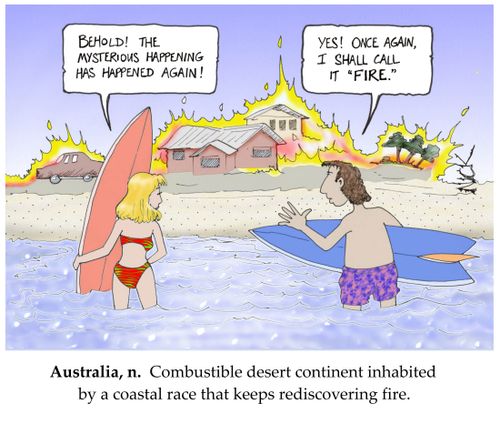 Australia, n: Combustible desert continent inhabited by a coastal race that keeps rediscovering fire.