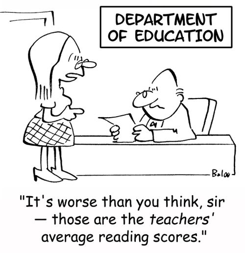 'It's worse than you think, sir -- those are the teachers' average reading scores.'