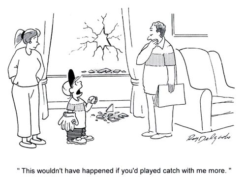 'This wouldn't have happened if you'd played catch with me more.'