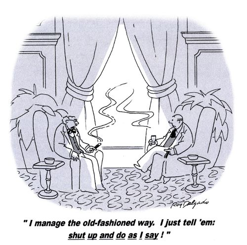 'I manage the old fashioned way. I just tell 'em: shut up and do as I say!'