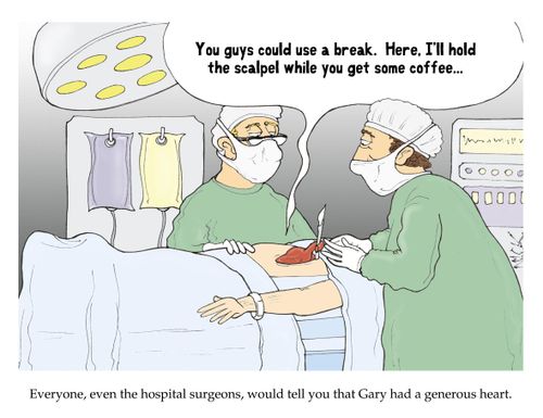 Everyone, even the hospital surgeons, would tell you that Gary had a generous heart.