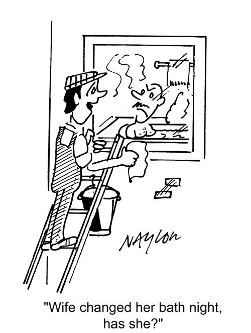 'Wife changed her bath night, has she?'