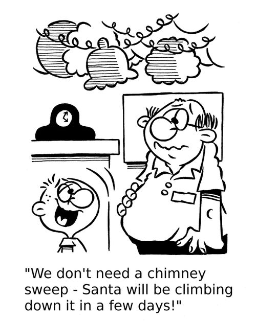 'We don't need a chimney sweep - Santa will be climbing down it in a few days!' 
