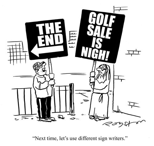 Signs say 'The End' and 'Gold sale is nigh'. Man says, 'Next time, let's use different sign writers.'