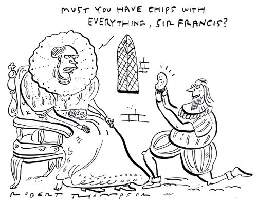 'Must you have chips with everything Sir Francis.'