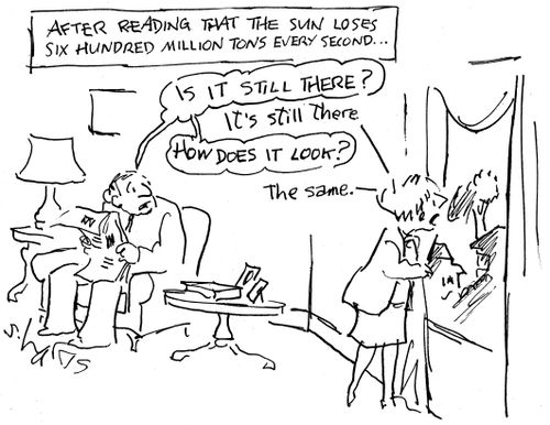 'After reading that the sun loses six hundred million tons every second...'