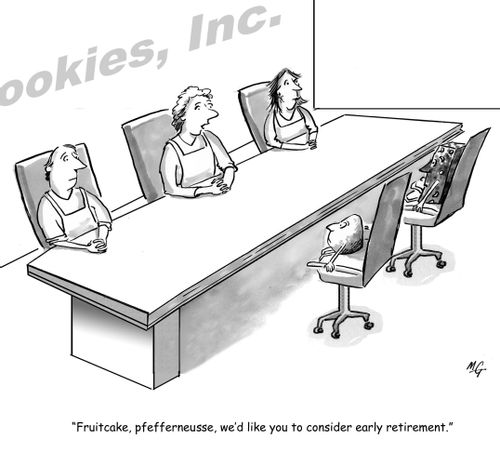 'Fruitcake, pfefferneusse, we'd like you to consider early retirement.'