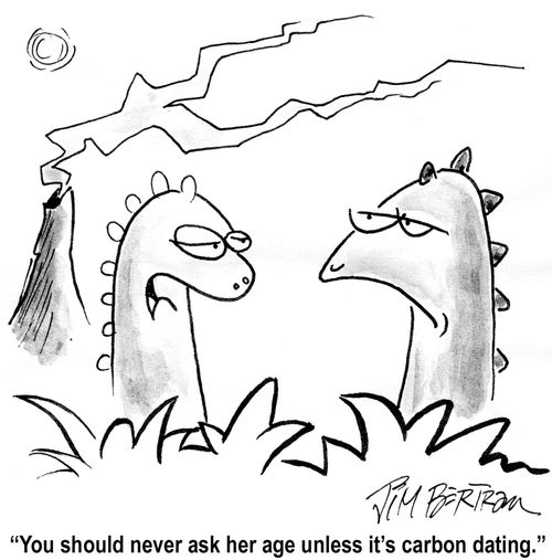 "You should never ask her age unless it's carbon dating."