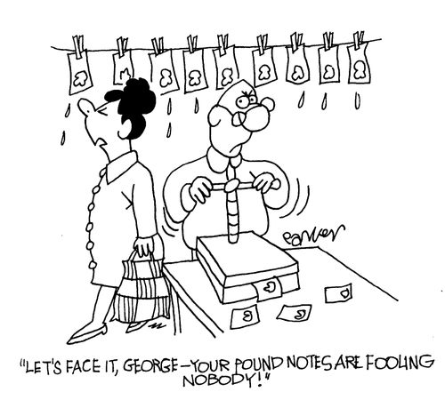 'Let's face it,George-your pound notes are fooling nobody!'