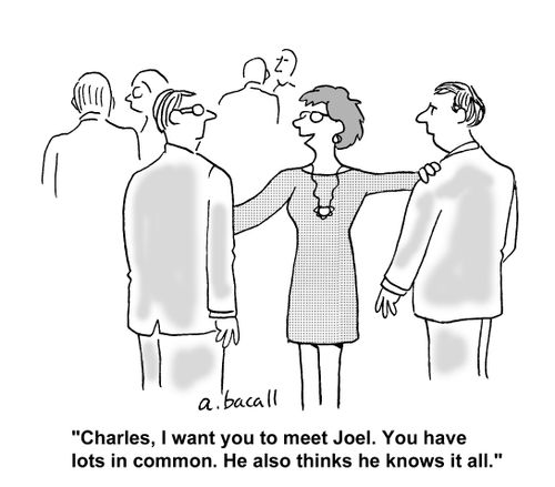 'Charles, I want you to met Joel. You have lots in common. He also thinks he knows it all.'