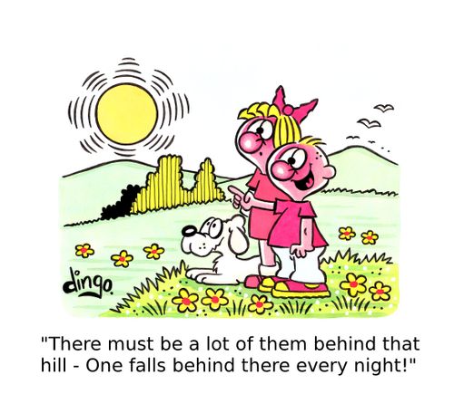 'There must be a lot of them behind that hill - One falls behind there every night!'