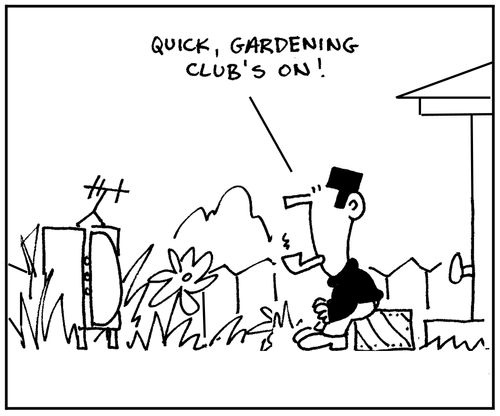 'Quick, gardening club's on.'