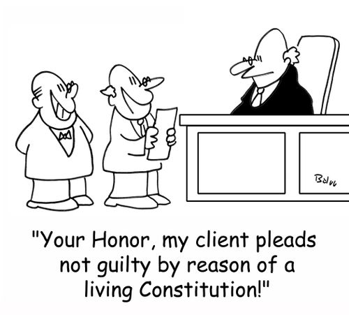 'Your Honor, my client pleads not guilty by reason of a living Constitution!'