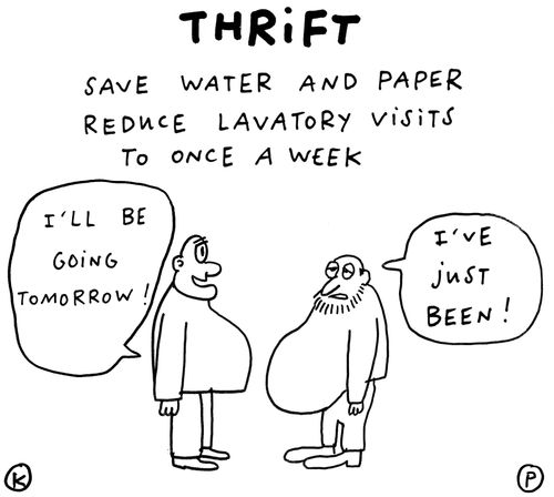 Thrift: Save water and paper - reduce lavatory visits to once a week.