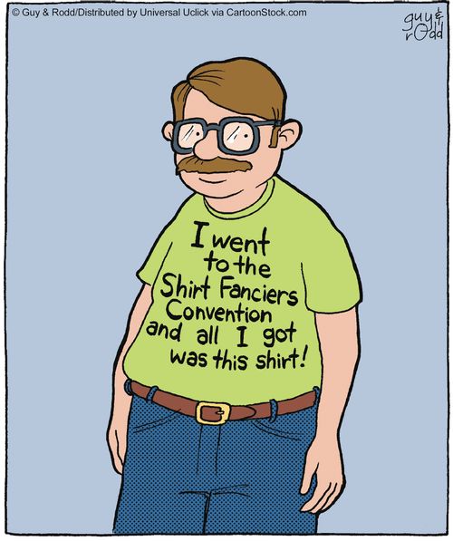 'I went to the Shirt Fanciers Convention and all I got was this shirt!'