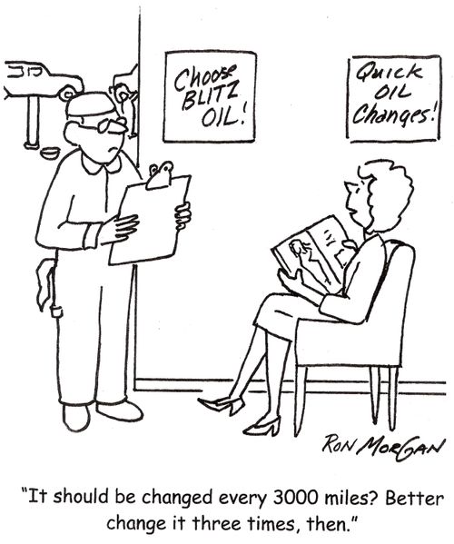 'It should be changed every 3000 miles? Better change it three times, then.'