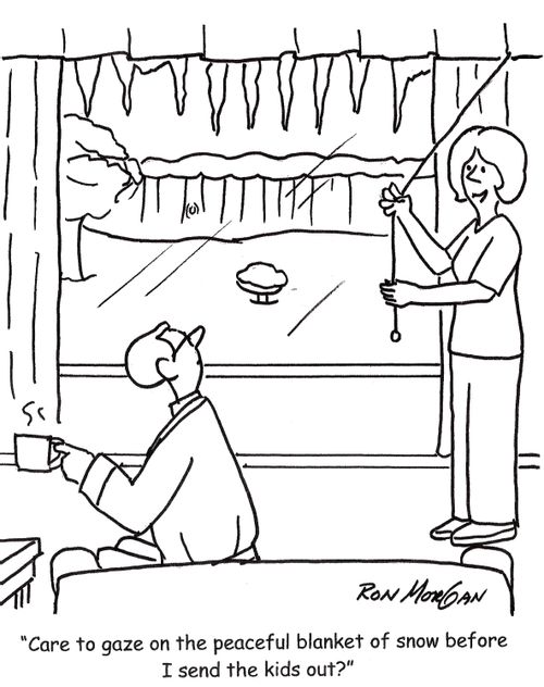 'Care to gaze on the peaceful blanket of snow before I send the kids out?'
