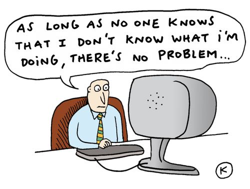 'As long as no one knows that I don't know what I'm doing, there's no problem...'
