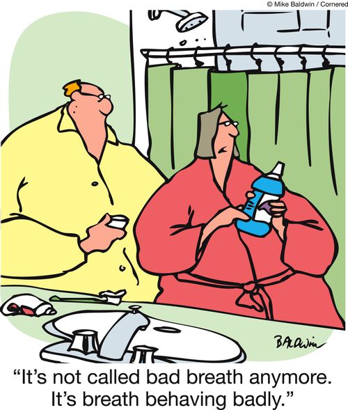 'It's not called bad breath anymore. It's breath behaving badly.'