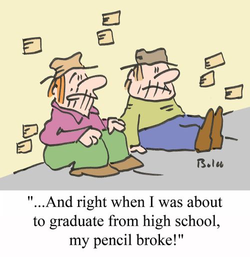 '...And right when I was about to graduate from high school, my pencil broke!'