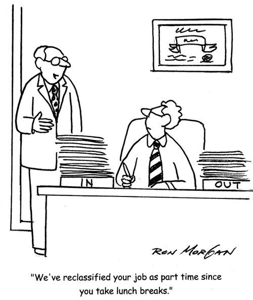 'We've reclassified your job as part time since you take lunch breaks.'