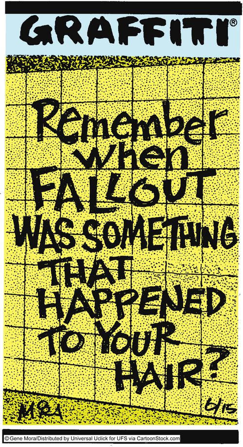 Remember when fallout was something that happened to your hair?